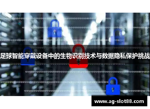 足球智能穿戴设备中的生物识别技术与数据隐私保护挑战