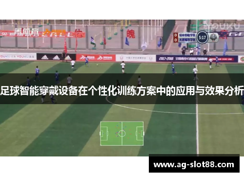 足球智能穿戴设备在个性化训练方案中的应用与效果分析
